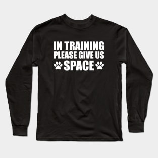 Dog Trainer - In training please give us space w Long Sleeve T-Shirt